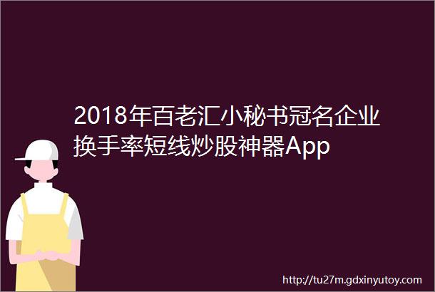 2018年百老汇小秘书冠名企业换手率短线炒股神器App